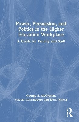 Cover for McClellan, George S. (University of Mississippi, USA) · Power, Persuasion, and Politics in the Higher Education Workplace: A Guide for Faculty and Staff (Hardcover Book) (2025)