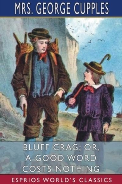 Cover for Mrs George Cupples · Bluff Crag; or, A Good Word Costs Nothing (Esprios Classics) (Pocketbok) (2024)