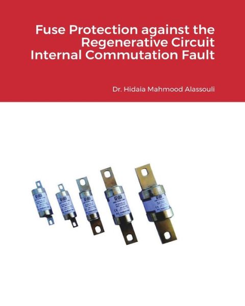 Cover for Dr Hidaia Mahmood Alassouli · Fuse Protection against the Regenerative Circuit Internal Commutation Fault (Paperback Book) (2021)