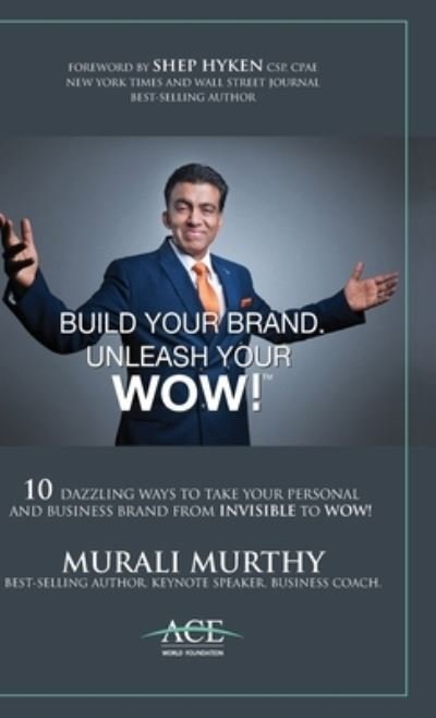 Build Your Brand, Unleash Your WOW!: 10 Dazzling Ways to Take Your Personal and Business Brand From Invisible to Wow! - Murali Murthy - Books - FriesenPress - 9781039120105 - September 28, 2021