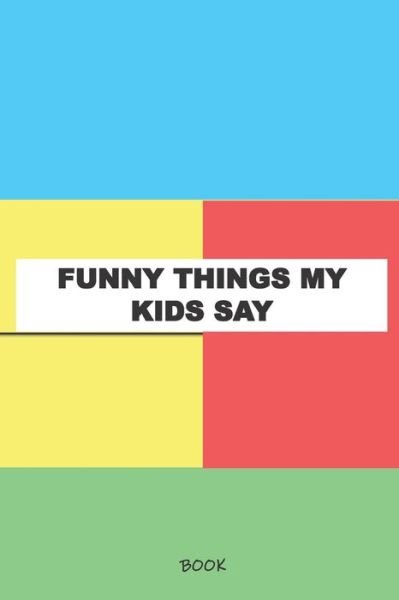 Cover for Things My Kids Say Journals · Funny Things My Kids Say Book (Pocketbok) (2019)