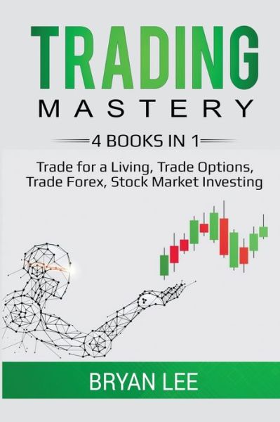 Cover for Bryan Lee · Trading Mastery- 4 Books in 1: Trade for a Living, Trade Options, Trade Forex, Stock Market Investing (Paperback Bog) (2020)