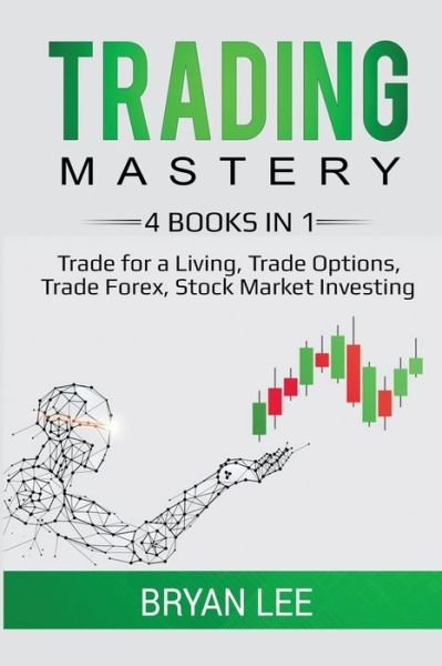 Cover for Bryan Lee · Trading Mastery- 4 Books in 1: Trade for a Living, Trade Options, Trade Forex, Stock Market Investing (Paperback Book) (2020)