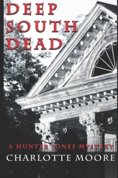 Deep South Dead : A Hunter Jones Mystery - Charlotte Moore - Books - Independently published - 9781097607105 - May 21, 2019