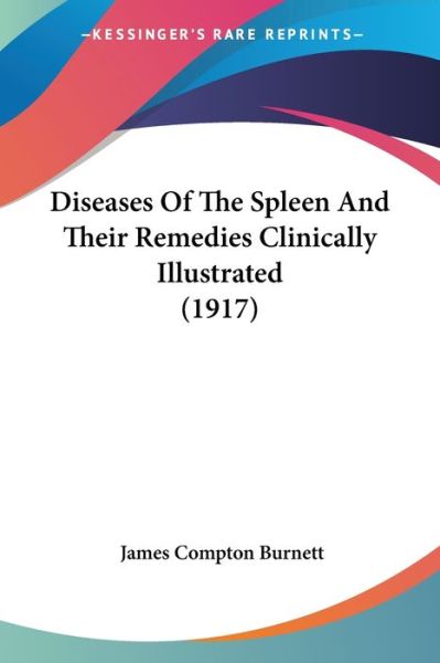 Cover for James Compton Burnett · Diseases Of The Spleen And Their Remedies Clinically Illustrated (1917) (Paperback Book) (2009)