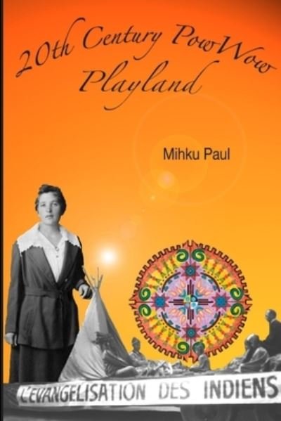 Cover for Mihku Paul · 20th Century PowWow Playland (Book) (2012)