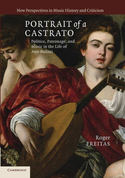 Portrait of a Castrato: Politics, Patronage, and Music in the Life of Atto Melani - New Perspectives in Music History and Criticism - Freitas, Roger (Dr, University of Rochester, New York) - Bücher - Cambridge University Press - 9781107696105 - 1. Mai 2014