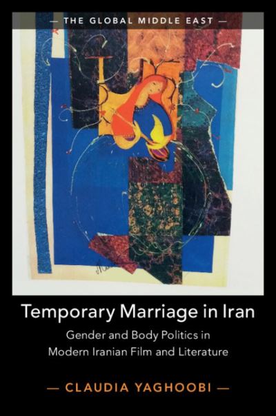 Cover for Yaghoobi, Claudia (University of North Carolina, Chapel Hill) · Temporary Marriage in Iran: Gender and Body Politics in Modern Iranian Film and Literature - The Global Middle East (Hardcover Book) (2020)