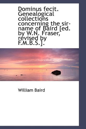 Cover for William Baird · Dominus Fecit. Genealogical Collections Concerning the Sir-name of Baird [ed. by W.n. Fraser, Revise (Hardcover Book) (2009)