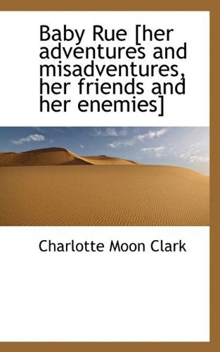 Cover for Charlotte Moon Clark · Baby Rue [Her Adventures and Misadventures, Her Friends and Her Enemies] (Paperback Book) (2009)