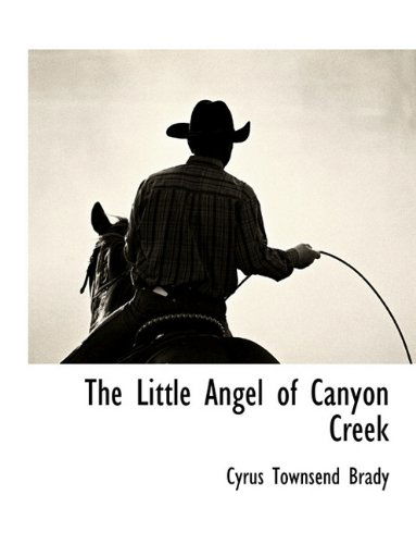 Cover for Cyrus Townsend Brady · The Little Angel of Canyon Creek (Paperback Book) (2010)