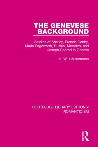 Cover for Hausermann, H. W. (New York University at La Pietra and Syracuse University, Italy) · The Genevese Background: Studies of Shelley, Francis Danby, Maria Edgeworth, Ruskin, Meredith, and Joseph Conrad in Geneva - Routledge Library Editions: Romanticism (Hardcover Book) (2016)