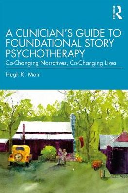 Cover for Marr, Hugh K. (Private practice, Virginia, USA) · A Clinician's Guide to Foundational Story Psychotherapy: Co-Changing Narratives, Co-Changing Lives (Paperback Book) (2019)