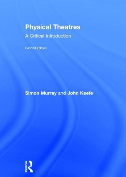 Cover for Murray, Simon (University of Glasgow, UK) · Physical Theatres: A Critical Introduction (Hardcover Book) (2015)