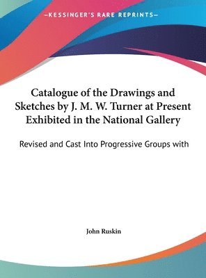 Cover for John Ruskin · Catalogue of the Drawings and Sketches by J. M. W. Turner at Present Exhibited in the National Gallery (Hardcover Book) (2011)