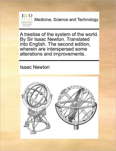 Cover for Isaac Newton · A Treatise of the System of the World. by Sir Isaac Newton. Translated into English. the Second Edition, Wherein Are Interspersed Some Alterations and I (Paperback Book) (2010)