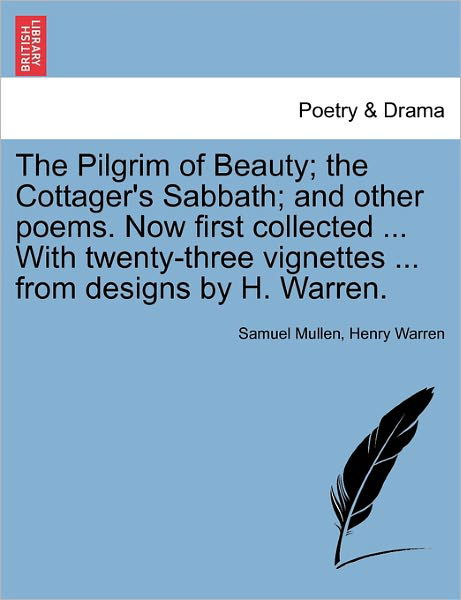 Cover for Samuel Mullen · The Pilgrim of Beauty; the Cottager's Sabbath; and Other Poems. Now First Collected ... with Twenty-three Vignettes ... from Designs by H. Warren. (Paperback Book) (2011)