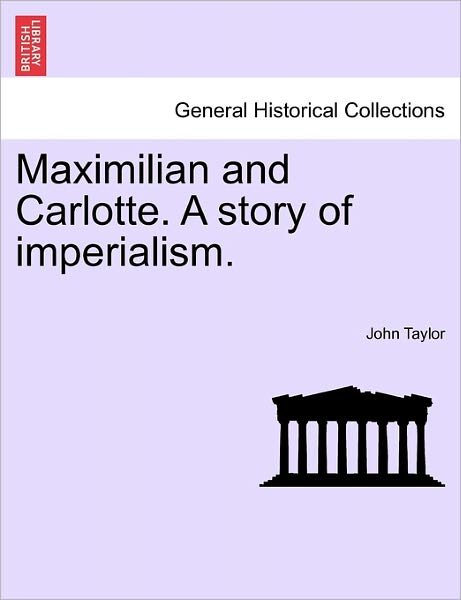 Cover for John Taylor · Maximilian and Carlotte. a Story of Imperialism. (Taschenbuch) (2011)