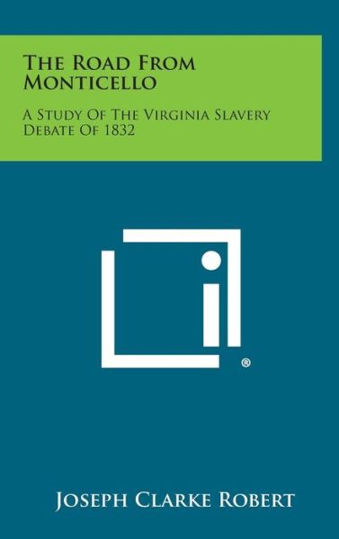 Cover for Joseph Clarke Robert · The Road from Monticello: a Study of the Virginia Slavery Debate of 1832 (Hardcover Book) (2013)