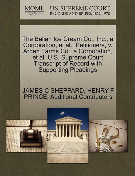 The Balian Ice Cream Co., Inc., a Corporation, et Al., Petitioners, V. Arden Farms Co., a Corporation, et Al. U.s. Supreme Court Transcript of Record with - James C Sheppard - Books - Gale Ecco, U.S. Supreme Court Records - 9781270419105 - October 1, 2011