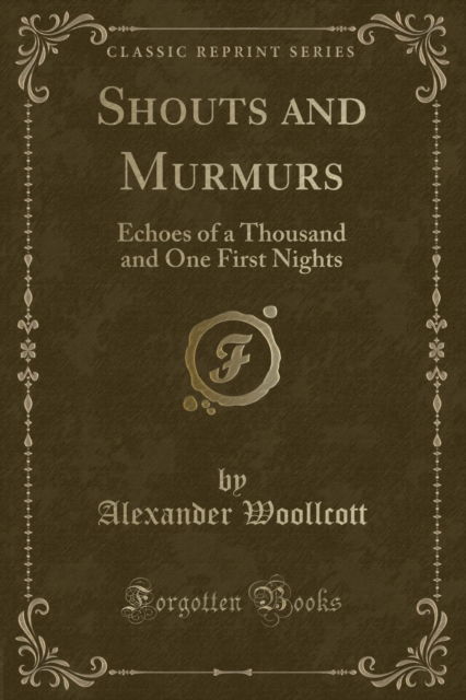 Cover for Alexander Woollcott · Shouts and Murmurs : Echoes of a Thousand and One First Nights (Classic Reprint) (Paperback Book) (2018)