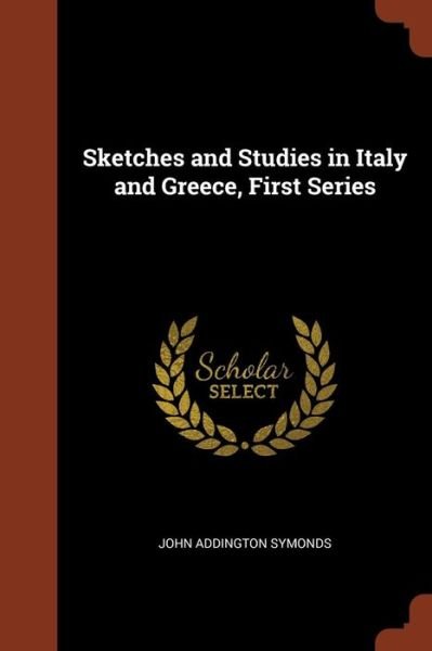 Cover for John Addington Symonds · Sketches and Studies in Italy and Greece, First Series (Paperback Book) (2017)