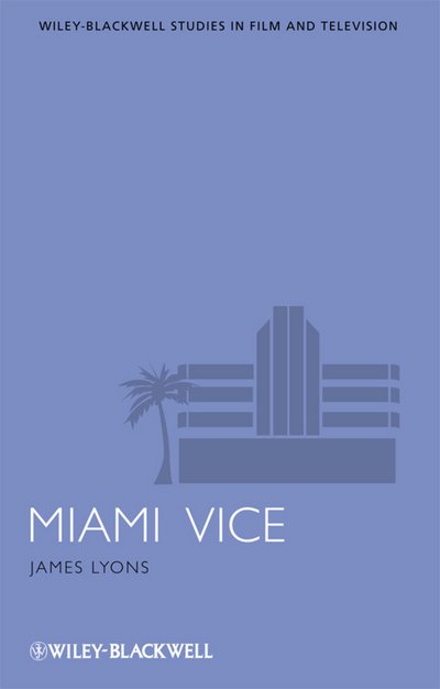 Cover for Lyons, James (University of Exeter, UK) · Miami Vice - Wiley-Blackwell Series in Film and Television (Pocketbok) (2010)