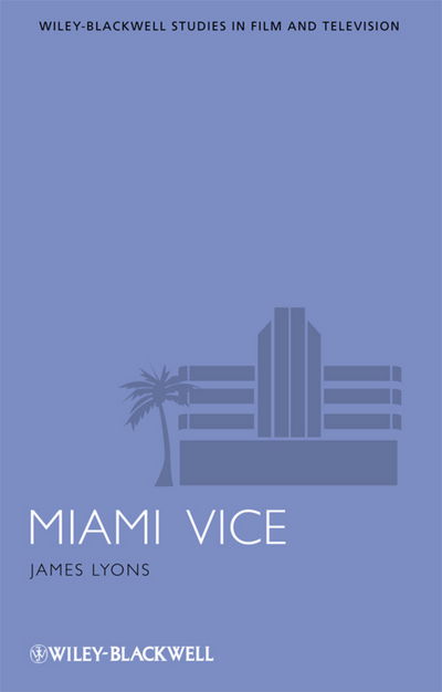 Cover for Lyons, James (University of Exeter, UK) · Miami Vice - Wiley-Blackwell Series in Film and Television (Paperback Book) (2010)