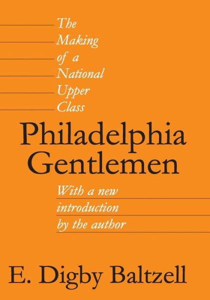 Cover for E. Digby Baltzell · Philadelphia Gentlemen: The Making of a National Upper Class (Paperback Book) (2014)