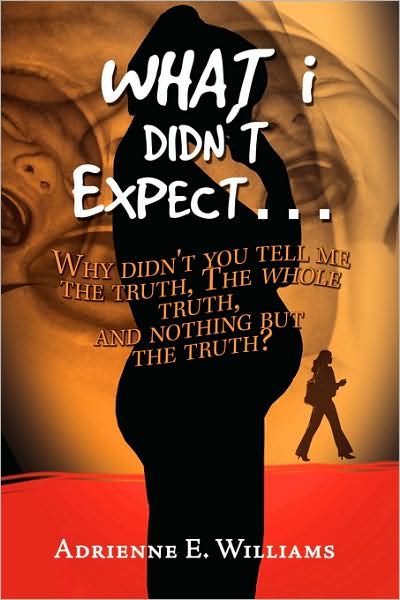 Cover for Adrienne E Williams · What I Didn't Expect.: Why Didn't You Tell Me the Truth, the Whole Truth, and Nothing but the Truth? (Paperback Book) (2009)