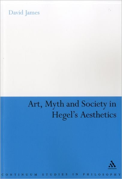 Cover for David James · Art, Myth and Society in Hegel's Aesthetics (Bloomsbury Studies in Philosophy) (Pocketbok) (2012)