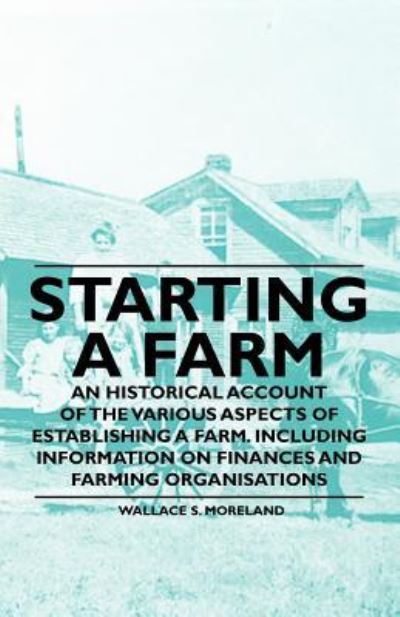 Cover for Wallace S Moreland · Starting a Farm - an Historical Account of the Various Aspects of Establishing a Farm. Including Information on Finances and Farming Organisations (Paperback Book) (2011)