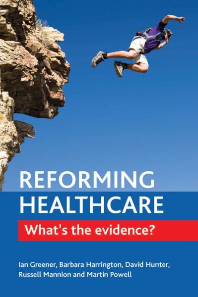 Cover for Greener, Ian (University of Strathclyde, UK and University of Adelaide, Australia) · Reforming Healthcare: What's the Evidence? (Paperback Book) (2014)
