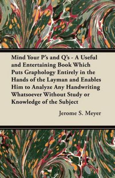 Cover for Jerome S Meyer · Mind Your P's and Q's - a Useful and Entertaining Book Which Puts Graphology Entirely in the Hands of the Layman and Enables Him to Analyze Any Handwr (Pocketbok) (2011)