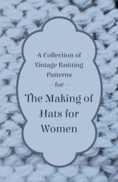 Cover for Anon · A Collection of Vintage Knitting Patterns for the Making of Hats for Women (Paperback Bog) (2012)