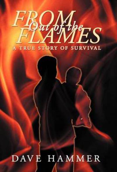 Cover for Dave Hammer · From out of the Flames: a True Story of Survival (Hardcover Book) (2012)