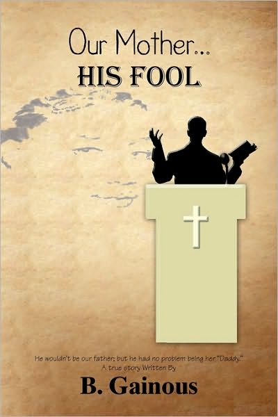 Our Mother. His Fool - B Gainous - Books - Xlibris Corporation - 9781450082105 - April 14, 2010