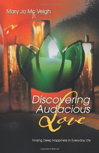 Discovering Audacious Love: Finding Deep Happiness in Everyday Life - Mary Jo MC Veigh - Books - BalboaPress - 9781452509105 - March 12, 2013
