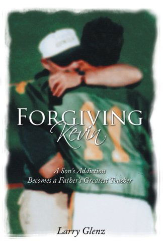 Cover for Larry Glenz · Forgiving Kevin: A Son's Addiction Becomes a Father's Greatest Teacher (Paperback Book) (2011)