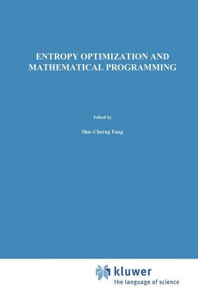 Cover for Shu-Cherng Fang · Entropy Optimization and Mathematical Programming - International Series in Operations Research &amp; Management Science (Paperback Book) [Softcover reprint of the original 1st ed. 1997 edition] (2012)