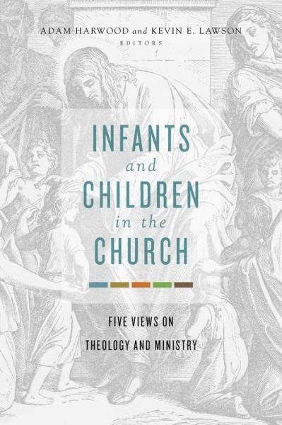 Cover for Adam; Lawso Harwood · Infants and Children in the Church: Five Views on Theology and Ministry (Paperback Book) (2017)