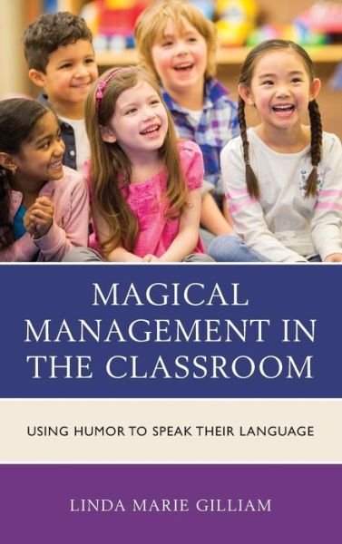 Cover for Linda Marie Gilliam · Magical Management in the Classroom: Using Humor to Speak Their Language (Hardcover Book) (2018)