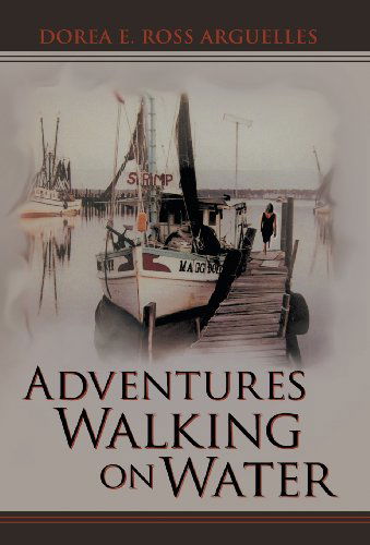 Cover for Dorea E. Ross Arguelles · Adventures Walking on Water (Hardcover Book) (2013)