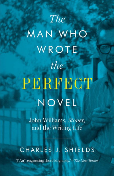 Cover for Charles J. Shields · The Man Who Wrote the Perfect Novel: John Williams, Stoner, and the Writing Life (Paperback Book) (2020)