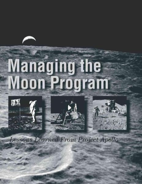 Managing the Moon Program: Lessons Learned from Project Apollo: Proceedings of an Oral History Workshop - John M Logsdon - Livros - Createspace - 9781477557105 - 28 de maio de 2012