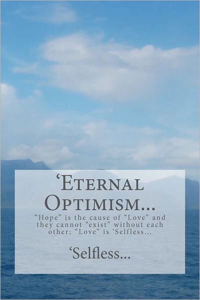 Cover for \'selfless · 'eternal Optimism...: Hope is the Cause of Love and They Cannot Exist Without Each Other; Love is 'selfless... (Paperback Book) (2012)