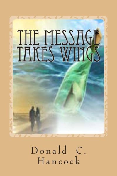 Cover for Rev Donald C Hancock · The Message Takes Wings: a Sequel to a Message for All Time (Paperback Book) (2013)