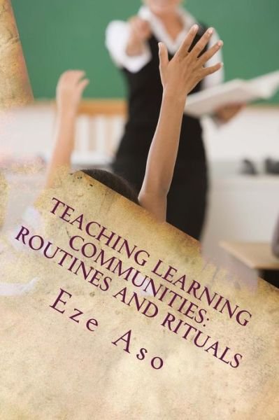 Cover for Eze Aso · Teaching Learning Communities: Routines and Rituals: What Teachers Should Know and Be Able to Do for Students (Taschenbuch) (2013)