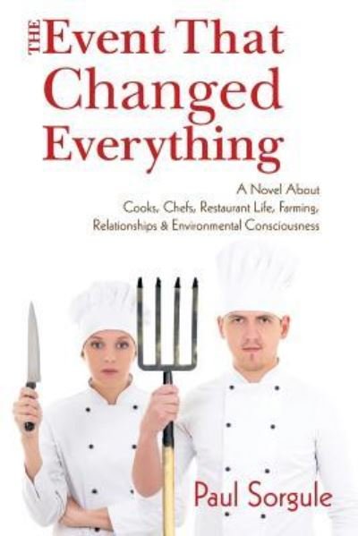 The Event That Changed Everything: a Novel About Cooks, Chef's, Restaurant Life, Farming, Relationships and Environmental Consciousness - Paul Sorgule - Livros - iUniverse - 9781491755105 - 12 de janeiro de 2015