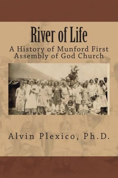 River of Life: a History of Munford First Assembly of God Church - Alvin a Plexico Ph D - Livros - Createspace - 9781492141105 - 4 de fevereiro de 2014